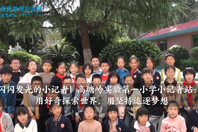 【望城区站】高塘岭实验第一小学小记者站：用好奇探索世界，用坚持追逐梦想（小记者 胡梓晗 指导教师 郭虹）