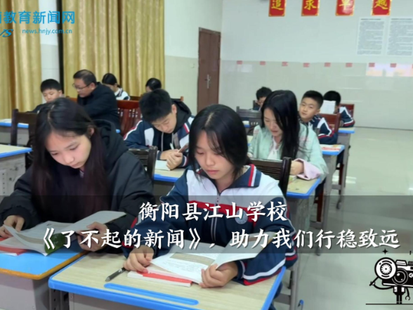 【衡阳县站】江山学校：《了不起的新闻》，助力我们行稳致远（小记者 钟馨 指导教师 颜仲男 贺思文）