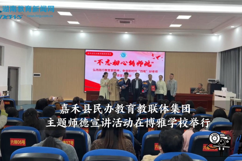 【嘉禾站】嘉禾县民办教育教联体集团主题师德宣讲活动在博雅学校举行（小记者 毛翠 指导教师 谢婷）
