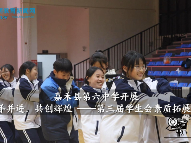 【嘉禾站】“携手并进，共创辉煌” 嘉禾县第六中学第三届学生会素质拓展活动成功举办（小记者 周雨露 拍摄剪辑小记者 王宇珍 陈嘉燕 指导教师 曾淇 李佳婷）