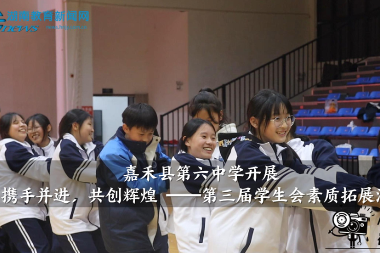 【嘉禾站】“携手并进，共创辉煌” 嘉禾县第六中学第三届学生会素质拓展活动成功举办（小记者 周雨露 拍摄剪辑小记者 王宇珍 陈嘉燕 指导教师 曾淇 李佳婷）