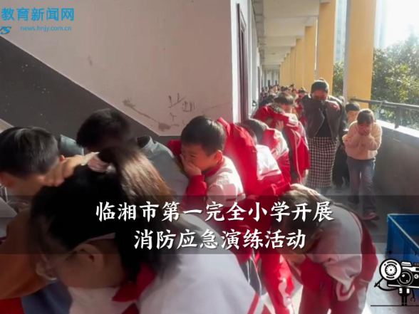  【临湘站】第一完全小学开展消防应急演练活动（小记者 李逸果 指导教师 李静文 李辉）