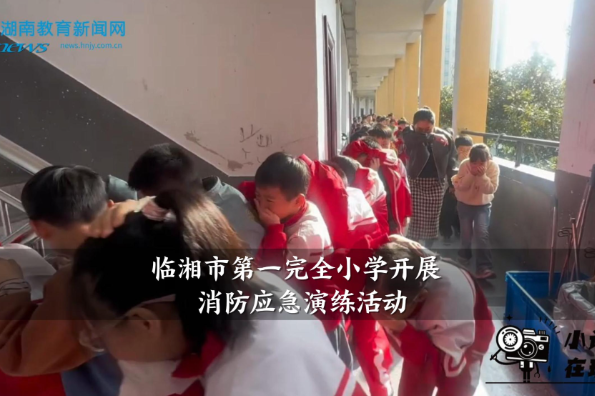  【临湘站】第一完全小学开展消防应急演练活动（小记者 李逸果 指导教师 李静文 李辉）