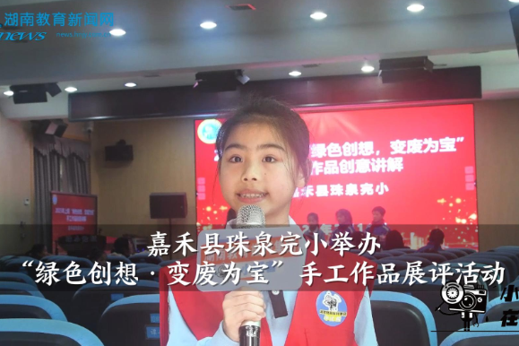 【嘉禾县】嘉禾县珠泉完小：绿色创想，童心同行（小记者 欧洋洋 指导教师 李朝凤 罗杰尹）