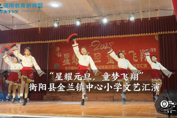 【衡阳县站】金兰镇中心小学“星耀元旦，童梦飞翔”文艺汇演（小记者 宁陈伟 黄望舒 指导教师 伍琦 邓玮萍）