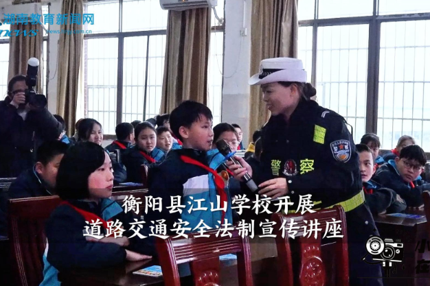 【衡阳县站】江山学校：交警送法进校园，学生直呼“学到了！”（小记者 欧阳伊 指导教师 覃家丽 张沛）