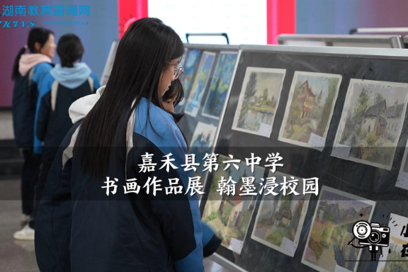 【嘉禾县】嘉禾县第六中学：书画作品展 翰墨浸校园（小记者 邝芷熙 拍摄小记者 李萱 指导教师 罗飞雄 曾淇）