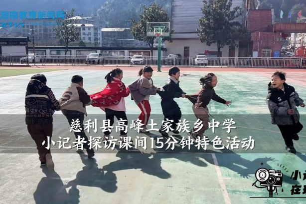 【慈利站】高峰土家族乡中学小记者探访课间15分钟特色活动（小记者 田研熙 指导教师 徐佐娴）