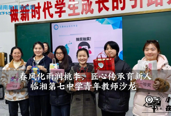 【临湘站】临湘第七中学：春风化雨润桃李，匠心传承育新人 （小记者 余菲 卢诚 指导教师 许靖）