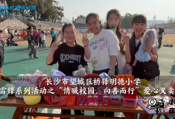 【望城区站】桥驿明德小学开展学雷锋系列活动之“情暖校园，向善而行”爱心义卖活动（小记者 叶梓淇 指导教师 李端利 陈兰）