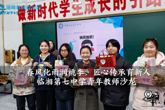 【临湘站】临湘第七中学：春风化雨润桃李，匠心传承育新人 （小记者 余菲 卢诚 指导教师 许靖）