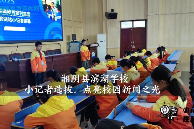 【湘阴站】滨湖学校：小记者选拔，点亮校园新闻之光（小记者 湛奕铭 指导教师 张燕）