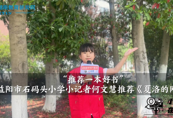 【资阳区站】“推荐一本好书”益阳市石码头小学小记者何文慧推荐《夏洛的网》（指导教师 阳运军 匡平凡 ）