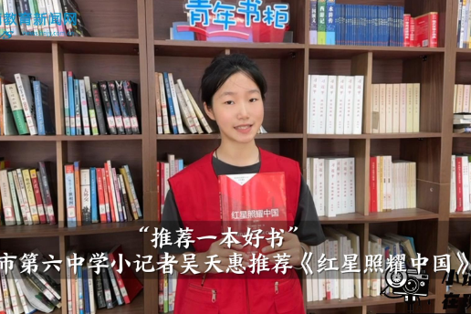 【资阳区站】“推荐一本好书”益阳市第六中学小记者吴天惠推荐《红星照耀中国》（指导教师 龚黄青）