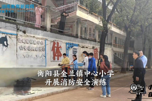 【衡阳县站】金兰镇中心小学开展消防安全演练活动（小记者 刘一菲  谢萌 指导教师 邓玮萍）
