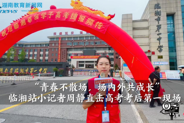 【逐梦同行 直击高考】“青春不散场，场内外共成长”临湘站小记者周静直击高考考后第一现场（指导教师 彭美霞 许靖）