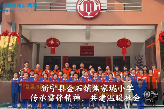 【新宁站】金石镇焦家垅小学：传承雷锋精神，共建温暖社会（小记者 唐子睿 指导教师 徐运强 李子一）