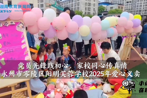 【零陵区站】阳明芙蓉学校“党员先锋践初心，家校同心传真情”爱心义卖（小记者 付懿萱 指导教师 唐春艳 卿梦思）