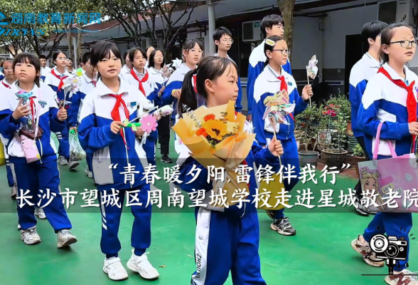 【望城区站】周南望城学校：“青春暖夕阳,雷锋伴我行”走进星城敬老院（小记者 周小乜 指导教师 王喆）