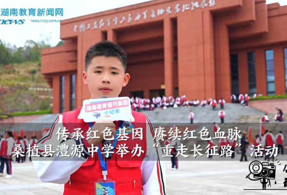 【桑植站】桑植县澧源中学：“传承红色基因 赓续红色血脉” 重走长征路活动（小记者 向柏苇 指导教师 石源源 王胜男）