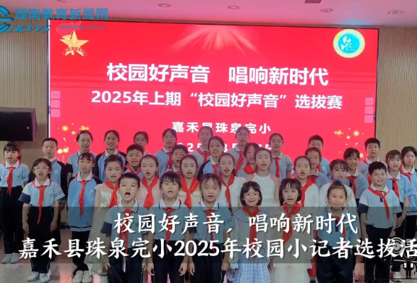 【嘉禾站】嘉禾县珠泉完小举办2025年“校园好声音”选拔活动（小记者 黄子悦 指导教师 罗杰尹 廖寒）