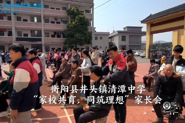 【衡阳县站】井头镇清潭中学：家校共育，同筑理想（小记者 廖娜 王紫瑄 指导教师 彭嘉欣）