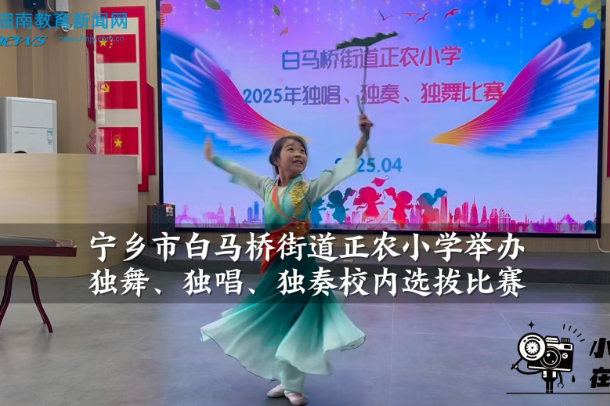 【宁乡站】宁乡市白马桥街道正农小学举办独舞、独唱、独奏校内选拔比赛（小记者 何楚贤 指导教师 贺苗苗 卢玲）