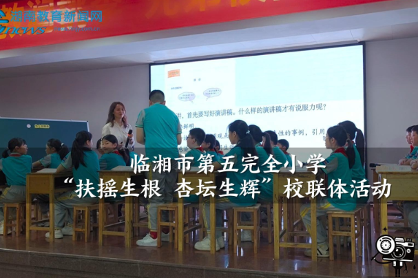 【临湘站】临湘市第五完全小学：“扶摇生根 杏坛生辉”校联体活动（小记者 钟瑞梓 指导教师 李海荣 刘创爱）