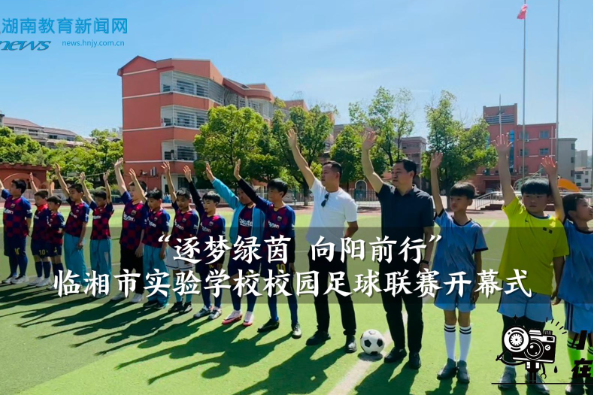 【临湘站】临湘市实验学校：“逐梦绿茵 向阳前行”校园足球联赛开幕式（小记者 唐小婉 指导教师 舒艳利 何俊）