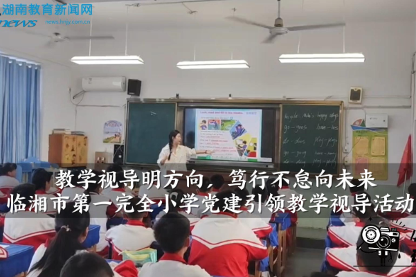 【临湘站】临湘市第一完全小学：教学视导明方向，笃行不怠向未来（小记者 代欣妍 指导教师 李辉 许佳）