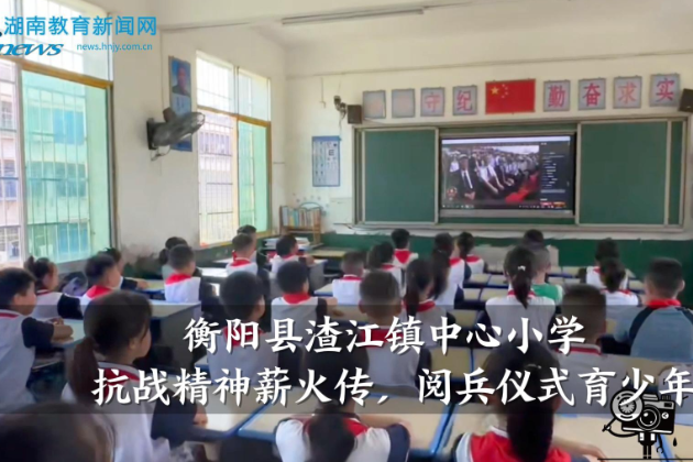 【衡阳县站】衡阳县渣江镇中心小学：抗战精神薪火传，阅兵仪式育少年（小记者 唐逸洋 指导教师 陈莎 胡梦婷）
