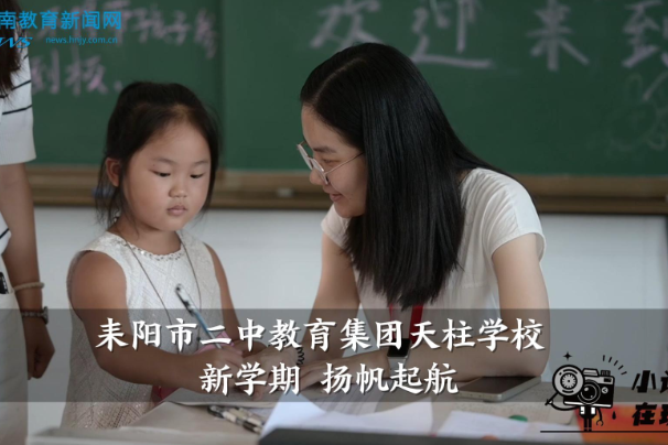 【耒阳站】耒阳市二中教育集团天柱学校：新学期，扬帆起航（小记者 王钰涵 指导教师 刘小华）
