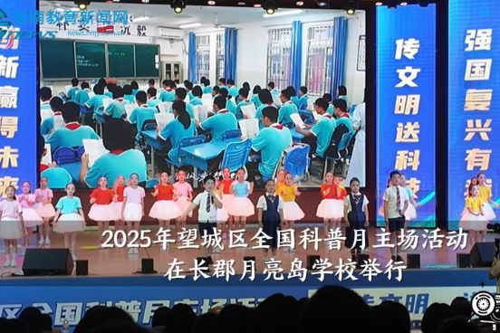 【望城区站】2025年望城区全国科普月主场活动在长郡月亮岛学校举行（小记者 朱冰妍 指导教师 谢婷 易盛）