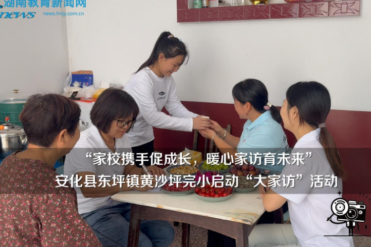 【安化站】黄沙坪完小启动“家校携手促成长，暖心家访育未来”大家访活动（小记者 王晨扬 指导教师 李斯琴 曾胜蓝）