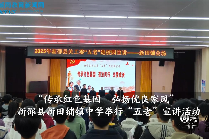 【新邵站】“传承红色基因 弘扬优良家风”——新田铺镇中学举行“五老”宣讲活动（小记者 李宇轩 指导教师 何夕阳 邓小丽）