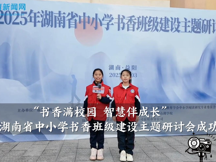 【资阳区站】书香满校园 智慧伴成长——2025年湖南省中小学书香班级建设主题研讨会成功举办（小记者 周昱含 王诗淇 指导教师 戴姣娇 彭翔）