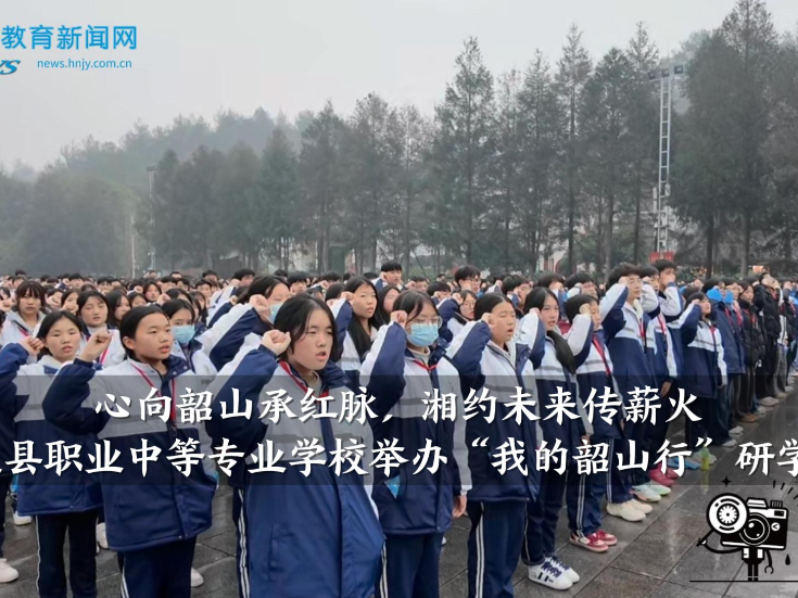 【桑植站】桑植县职业中等专业学校：心向韶山承红脉，湘约未来传薪火（小记者 戴亚轩 刘蓓蓓 指导教师 董姣姣）