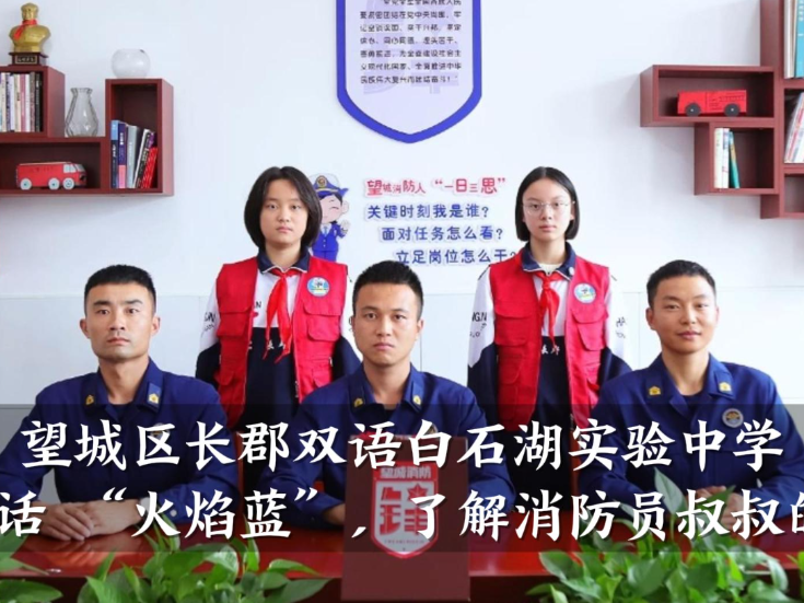 【望城区站】长郡双语白石湖实验中学小记者对话 “火焰蓝”，了解消防员叔叔的暖心故事（小记者 王希娅 戴璟雯 指导教师 梁扬 黄一）