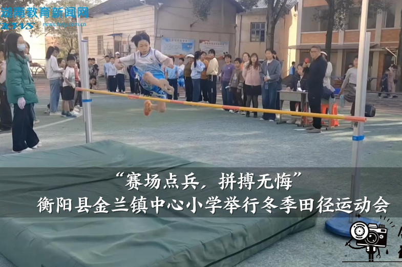 【衡阳县站】金兰镇中心小学：举行“赛场点兵，拼搏无悔”冬季田径运动会（小记者 聂坤愉 黄欣怡 指导教师 邓玮萍）