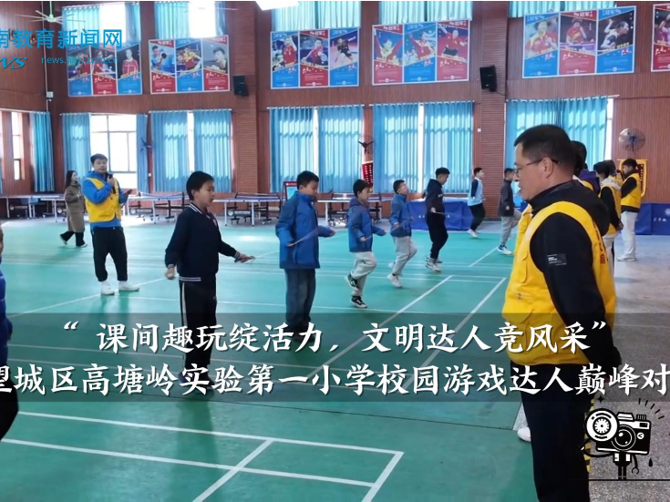 【望城区站】高塘岭实验第一小学：课间趣玩绽活力，文明达人竞风采——校园游戏达人巅峰对决（小记者 朱淑妍 朱淑婧 指导教师 蒋笑）