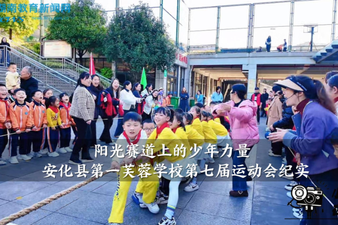 【安化站】“阳光赛道上的少年力量”——安化县第一芙蓉学校第七届运动会纪实（小记者 李廷旭 指导教师 陈晨 王晶晶）