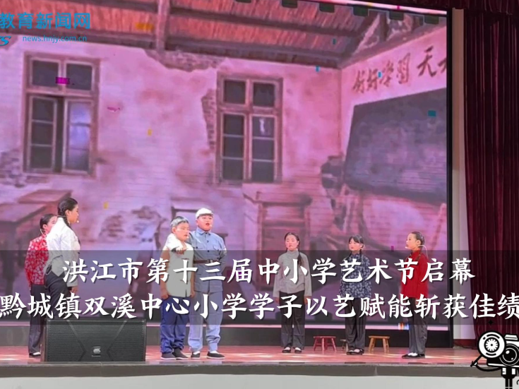 【洪江站】洪江市第十三届中小学艺术节启幕，黔城镇双溪中心小学学子以艺赋能斩获佳绩（小记者 鲍欣阳 指导教师 龙芳 张琪）
