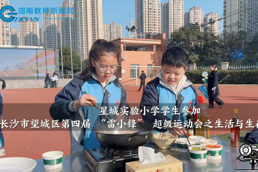 【望城区站】星城实验小学学生参加长沙市望城区第四届 “雷小锋” 超级运动会之生活与生存项目竞赛（小记者 史铖熙 指导教师 刘靖邦 王娜）