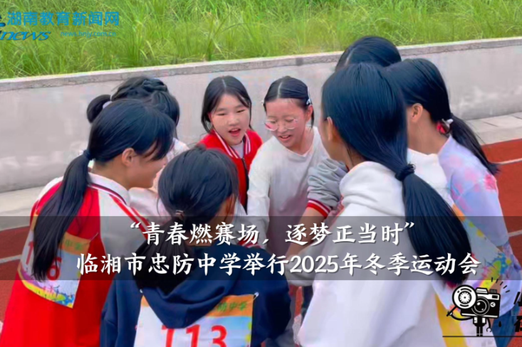 【临湘站】“青春燃赛场，逐梦正当时”忠防中学举行2025年冬季运动会（小记者 李想 指导教师 朱礼 李映）