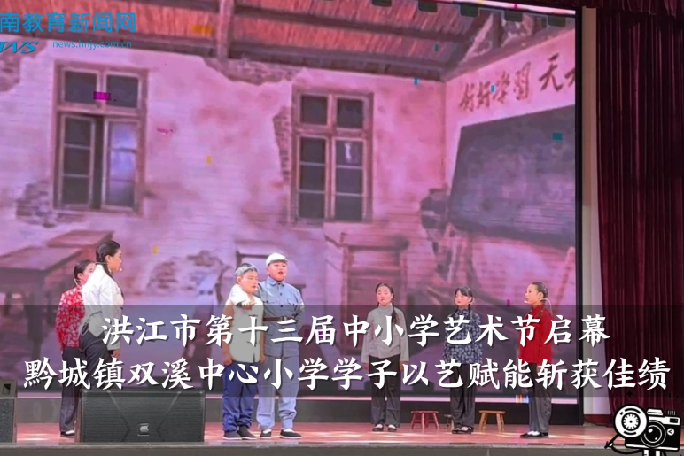 【洪江站】洪江市第十三届中小学艺术节启幕，黔城镇双溪中心小学学子以艺赋能斩获佳绩（小记者 鲍欣阳 指导教师 龙芳 张琪）