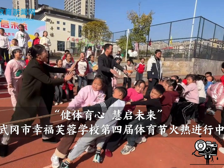 【武冈站】“健体育心 慧启未来”幸福芙蓉学校举办第四届校园体育节（小记者 王心祺 指导教师 张丽澜 肖秋群）