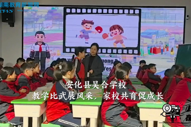 【安化站】吴合学校：教学比武展风采，家校共育促成长（小记者 欧阳悦 指导教师 王潇 刘瑞娟）