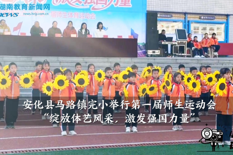 【安化站】马路镇完小：举办“绽放体艺风采，激发强国力量”第一届师生运动会（小记者 谢梓旭 指导教师 邓洁）