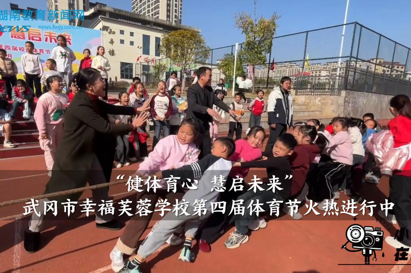 【武冈站】“健体育心 慧启未来”幸福芙蓉学校举办第四届校园体育节（小记者 王心祺 指导教师 张丽澜 肖秋群）