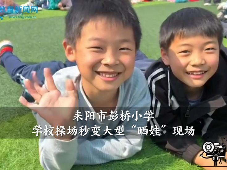 【耒阳站】彭桥小学：学校操场秒变大型“晒娃”现场（小记者 胡可心 指导教师 周丽娟 严曾靓）